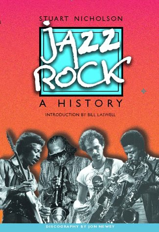 Jazz-Rock: A History - Nicholson, Stuart; discography by Jon Newey