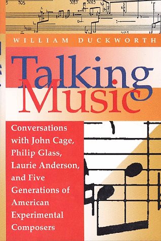 Talking Music: Conversations With John Cage, Philip Glass, Laurie Anderson, and Five Generations of American Experimental Composers (9780028708232) by William Duckworth