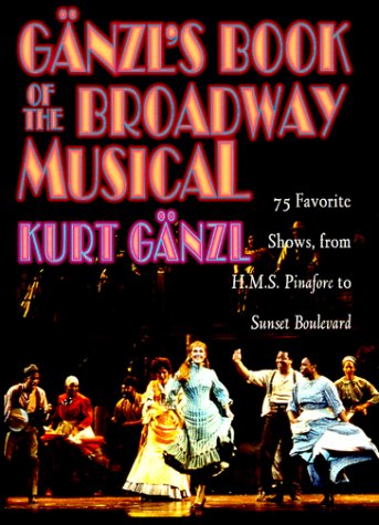 Stock image for Ganzl's Book of the Broadway Musical : 75 Favorite Shows, from H. M. S. Pinafore to Sunset Boulevard for sale by Better World Books