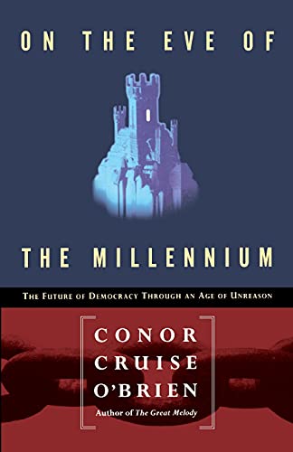 On the Eve of the Millenium: The Future of Democracy Through an Age of Unreason (9780028740942) by O'brien, Conor Cruise