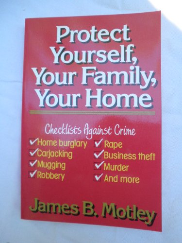 Protect Yourself, Your Family, Your Home: Checklists Against Crime (9780028810744) by Motley, James B.; Baron, Lois M.