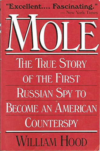 Mole - The True Story of the First Russian Spy to Become an American Counterspy (9780028810799) by Hood, William