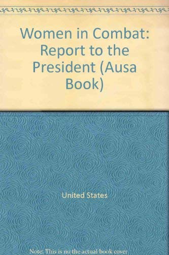 Women in Combat: Report to the President (An Ausa Book) (9780028810973) by United States Presidential Commission On The Assignment Of Women In Th; Presidential Commission On The Assignment Of Women In The Armed Forces