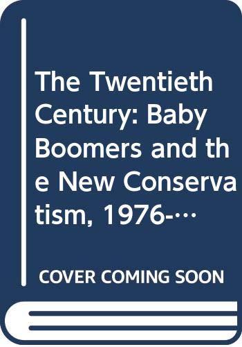 Imagen de archivo de The Twentieth Century Vol. 6 : Baby Boomers and the New Conservatism (1976-1991) a la venta por Better World Books