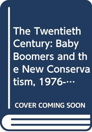 Stock image for The Twentieth Century Vol. 6 : Baby Boomers and the New Conservatism (1976-1991) for sale by Better World Books