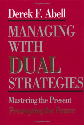 Stock image for Managing with Dual Strategies : Mastering the Present, Preempting the Future for sale by Better World Books: West