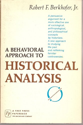 Beispielbild fr A Behavioral Approach to Historical Analysis: A Persuasive Argument for a More Effective Use of Sociological, Anthropological, and Philosophical Concepts by Historians; A New Approach to Studying the Past and Rethinking Familiar Controversies zum Verkauf von Stock & Trade  LLC