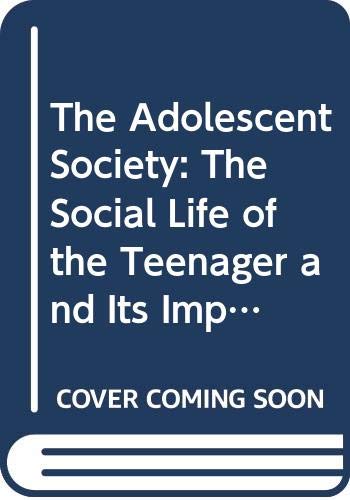 9780029064108: The Adolescent Society: The Social Life of the Teenager and Its Impact on Education