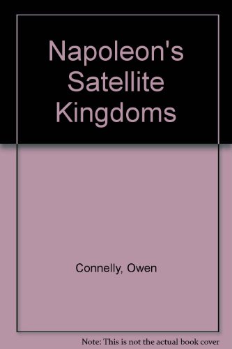 Napoleon's Satellite Kingdoms. (9780029066003) by Connelly, Owen