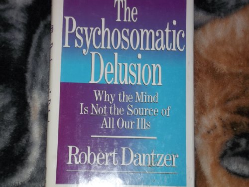 Stock image for The Psychosomatic Delusion : Why the Mind Is Not the Source of All Our Ills for sale by Better World Books