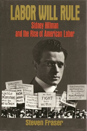 Labor Will Rule: Sidney Hillman and the Rise of American Labor
