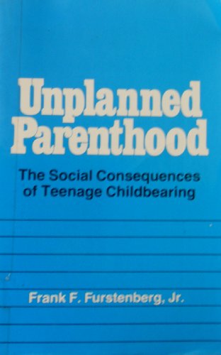 Unplanned Parenthood: The Social Consequences of Teenage Childbearing (9780029110300) by Furstenberg, Frank F.