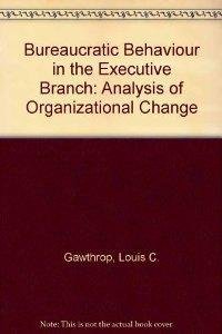 9780029114001: Bureaucratic Behaviour in the Executive Branch: Analysis of Organizational Change