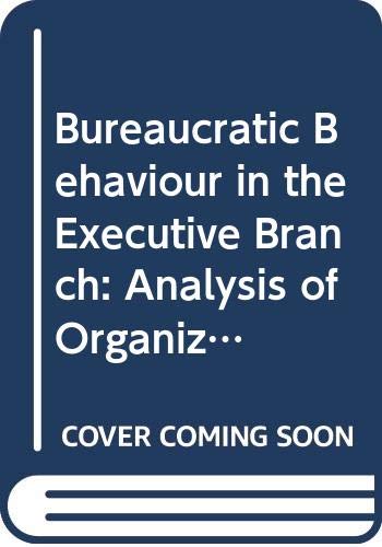 Imagen de archivo de Bureaucratic Behaviour in the Executive Branch: Analysis of Organizational Change a la venta por RiLaoghaire