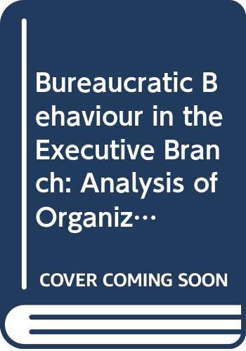 9780029114100: Bureaucratic Behaviour in the Executive Branch: Analysis of Organizational Change