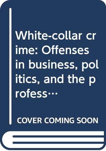 Stock image for White-Collar Crime : Offenses in Business, Politics, and the Professions for sale by Better World Books