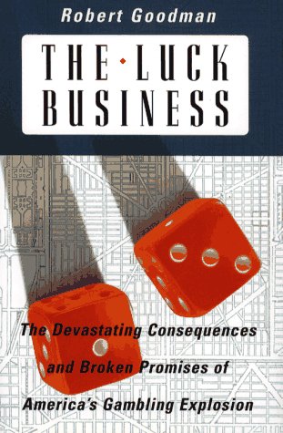Stock image for The Luck Business: The Devastating Consequences and Broken Promises of America's Gambling Explosion for sale by Visible Voice Books