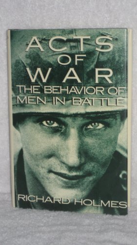 Acts of War: The Behavior of Men in Battle