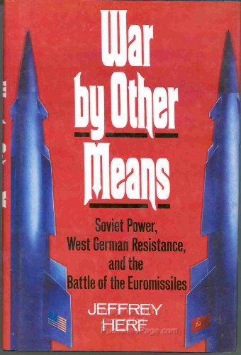 

War by Other Means: Soviet Power, West German Resistance, and the Battle of the Euromissiles