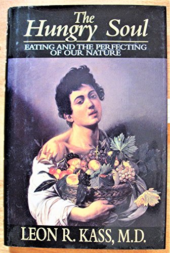 The Hungry Soul: Eating and the Perfecting of Our Nature (9780029170731) by Kass, Leon R.