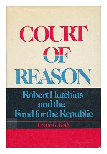 Court of Reason: Robert Hutchins and the Fund for the Republic