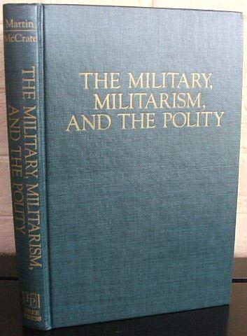 9780029201909: Military, Militarism, and the Polity: Essays in Honor of Morris Janowitz