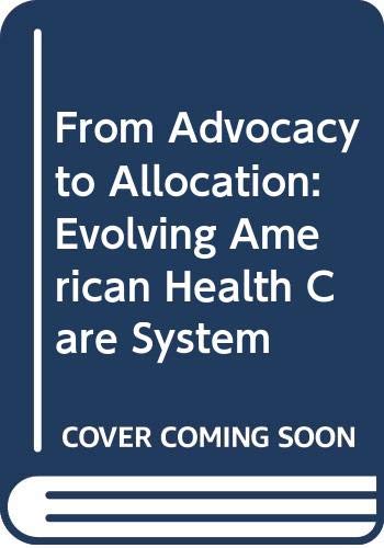 Stock image for From Advocacy to Allocation : The Evolving American Health Care System for sale by Better World Books