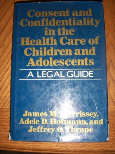 Consent and Confidentiality in the Health Care of Children and Adolescents: A Legal Guide (9780029218006) by Morrissey, James M.; Hofmann, Adele Dellenbaugh, M.D.; Thrope, Jeffrey C.