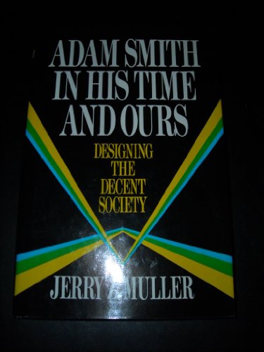 Adam Smith in His Time and Ours: Designing the Decent Society (9780029222348) by Jerry Z. Muller