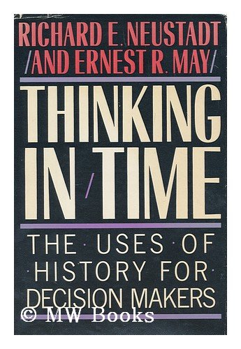 Thinking in Time (the Uses of History for Decision Makers) (9780029227909) by NEUSTADT,Richard E.