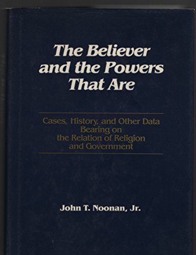 Beispielbild fr The Believer and the Powers That Are : Cases, History, and Other Data Bearing on the Relation of Religion and Government zum Verkauf von Better World Books