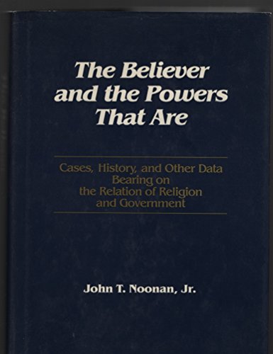 Imagen de archivo de The Believer and the Powers That Are : Cases, History, and Other Data Bearing on the Relation of Religion and Government a la venta por Better World Books