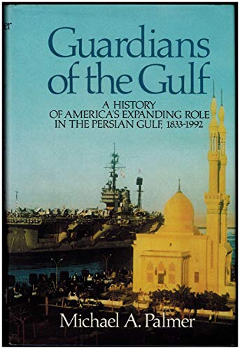 Stock image for Guardians of the Gulf : A History of America's Expanding Role in the Persion Gulf, 1833-1992 for sale by Better World Books