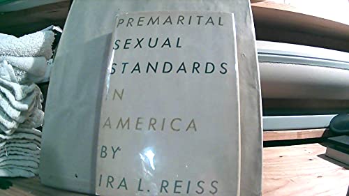 Premarital Sexual Standards in America; A Sociological Investigation of the Relative Social and Cultural Integration of American Sexual Standards (9780029261903) by Reiss, Ira L.