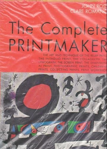 The Complete Printmaker: The Art and Technique of the Relief Print, the Intaglio Print, the Collagraph, the Lithograph, the Screen Print, the ... Prints, Collecting Prints, Print Workshop (9780029273708) by Ross, John; Romano, Clare