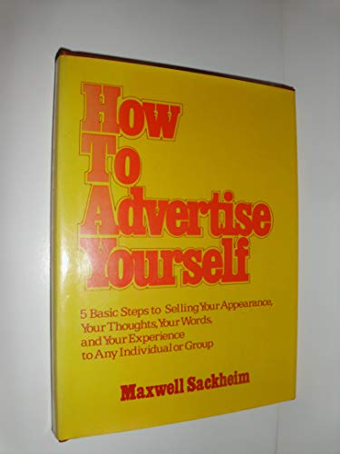 Imagen de archivo de How to Advertise Yourself: Five Basic Steps to Selling Your Appearance, Your Thoughts, Your Words, and Your Experience to Any Individual or Group a la venta por ThriftBooks-Dallas