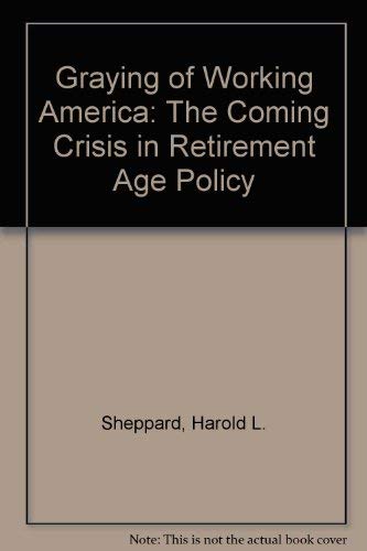 Stock image for The Graying of Working America, The Coming Crisis in Retirement-Age Policy for sale by Alf Books