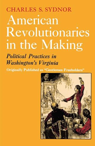 American Revolutionaries In the Making: Political Practices in Washington's Virginia (Originally ...