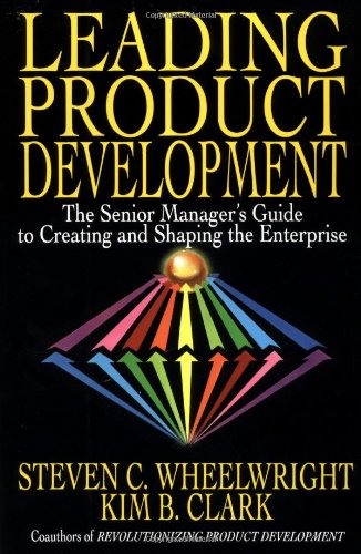 Stock image for Leading Product Development: The Senior Manager's Guide to Creating and Shaping the Enterprise Wheelwright, Steven C. for sale by Aragon Books Canada