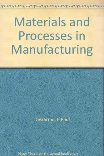 Materials and Processes in Manufacturing (9780029461402) by DeGarmo, E. Paul; Black, J. Temple; Kohser, Ronald A.