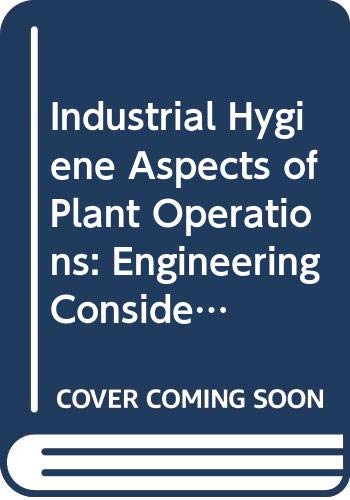 9780029493700: Industrial Hygiene Aspects of Plant Operations: Engineering Considerations in Equipment Selection, Layout, & Building Design, Volume 3