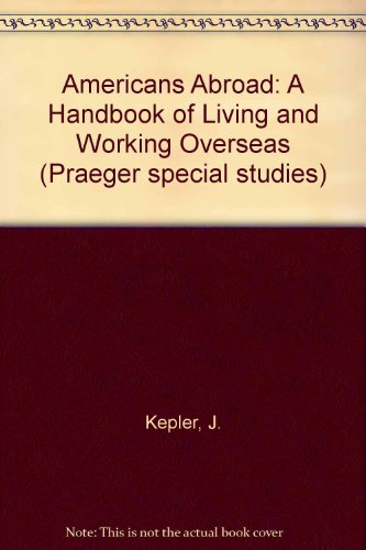 Stock image for Americans Abroad: A Handbook of Living and Working Overseas Kepler, J. and etc. for sale by LIVREAUTRESORSAS