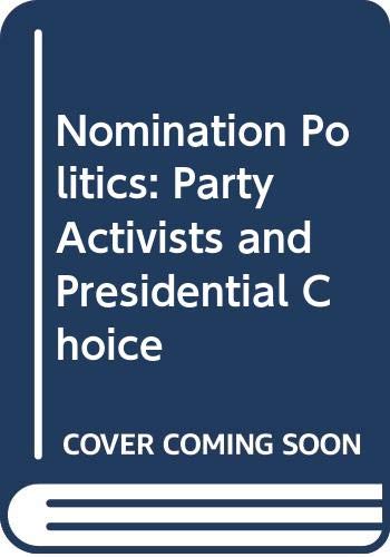 Stock image for NOMINATION POLITICS: Party Activists and Presidential Choice. for sale by Nelson & Nelson, Booksellers