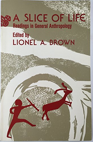 A Slice of Life : Readings in General Anthropology - Brown, Lionel A.