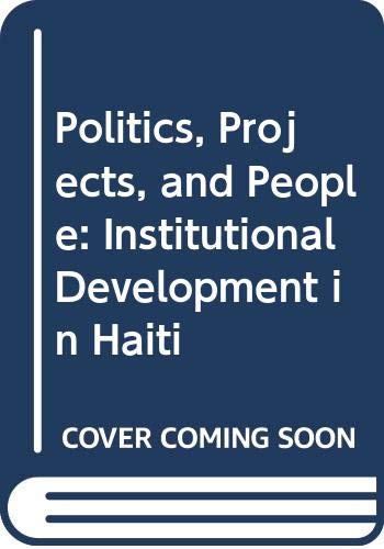 Stock image for Politics, Projects, and People: Institutional Development in Haiti for sale by HPB-Red