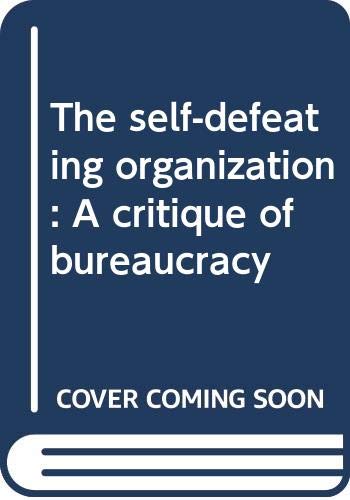 Imagen de archivo de The Self-Defeating Organization : A Critique of Bureaucracy a la venta por Better World Books