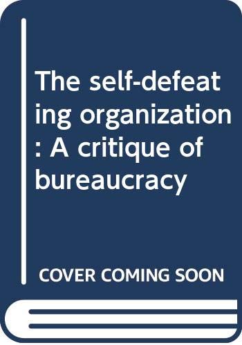 Stock image for The Self-Defeating Organization : A Critique of Bureaucracy for sale by Better World Books