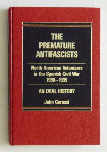 Stock image for The Premature Antifascists: North American Volunteers in the Spanish Civil War, 1936-39, An Oral History for sale by Arnold M. Herr