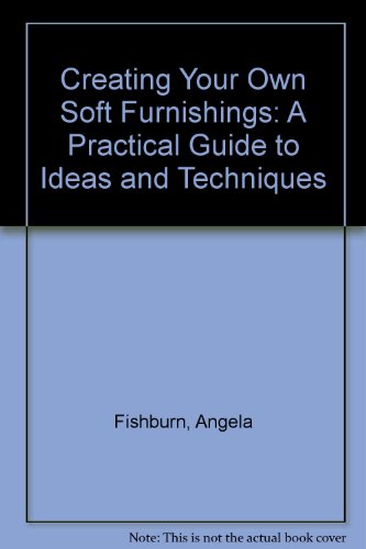 Stock image for Creating Your Own Soft Furnishings: A Practical Guide to Ideas and Techniques for sale by Wonder Book