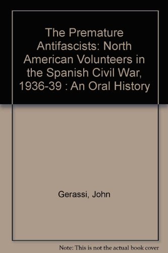 Stock image for The Premature Antifascists: North American Volunteers in the Spanish Civil War, 1936-39 : An Oral History for sale by Wonder Book